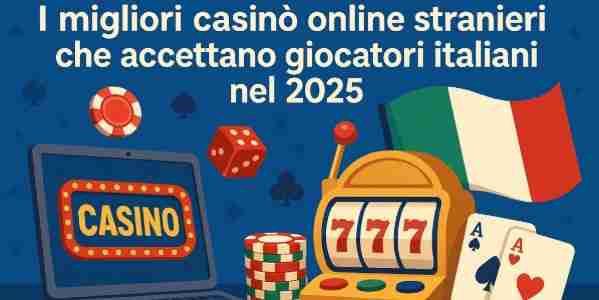 I migliori casinò online stranieri che accettano giocatori italiani